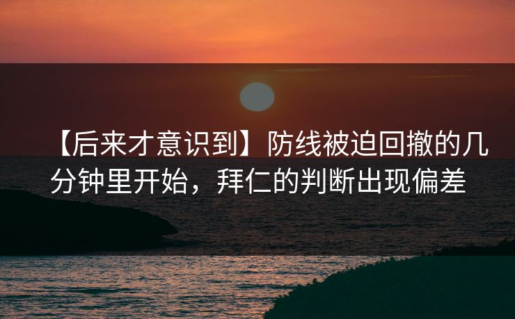 【后来才意识到】防线被迫回撤的几分钟里开始，拜仁的判断出现偏差