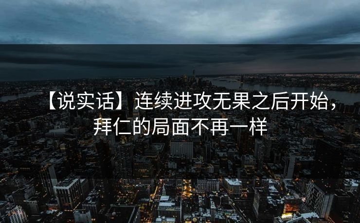 【说实话】连续进攻无果之后开始，拜仁的局面不再一样