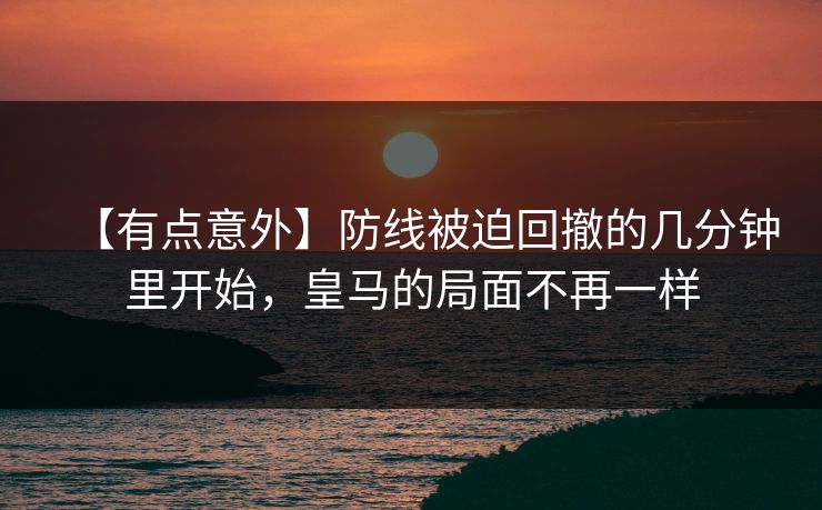 【有点意外】防线被迫回撤的几分钟里开始,皇马的局面不再一样