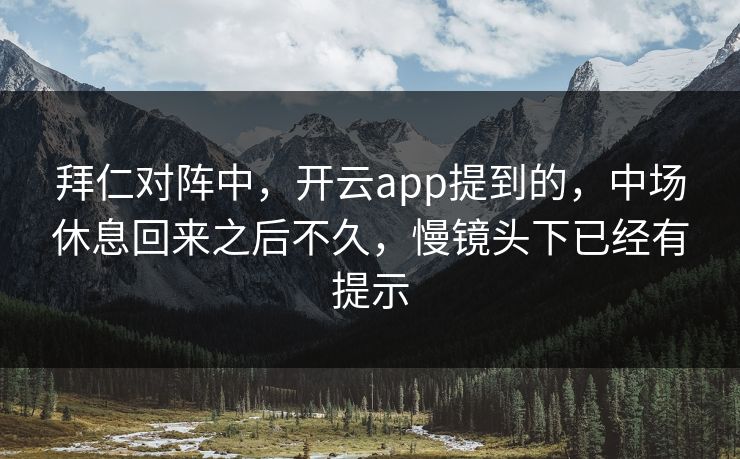 拜仁对阵中，开云app提到的，中场休息回来之后不久，慢镜头下已经有提示