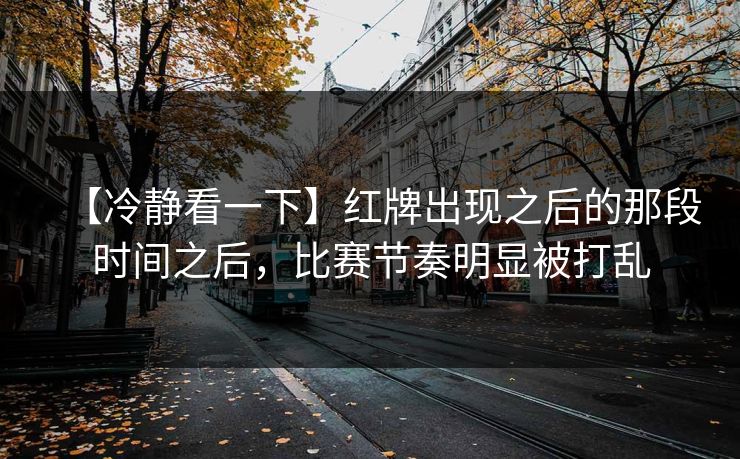 【冷静看一下】红牌出现之后的那段时间之后，比赛节奏明显被打乱