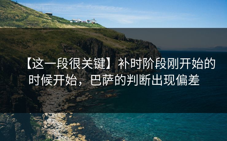 【这一段很关键】补时阶段刚开始的时候开始，巴萨的判断出现偏差