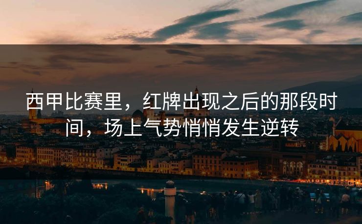 西甲比赛里，红牌出现之后的那段时间，场上气势悄悄发生逆转