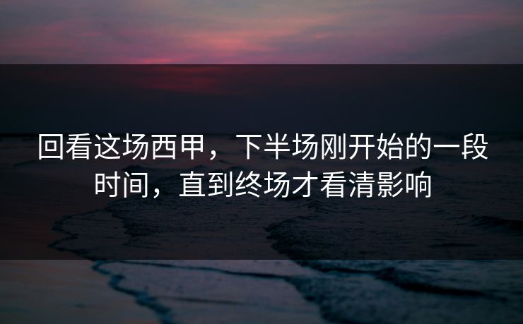 回看这场西甲，下半场刚开始的一段时间，直到终场才看清影响